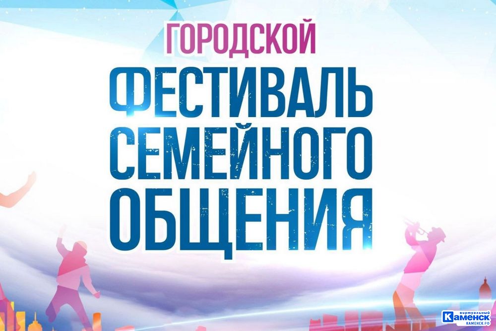 Масштабный Фестиваль семейного общения ждёт каменцев уже в эти выходные